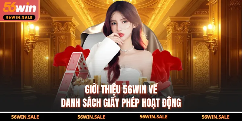 Giới thiệu 56WIN về danh sách giấy phép hoạt động