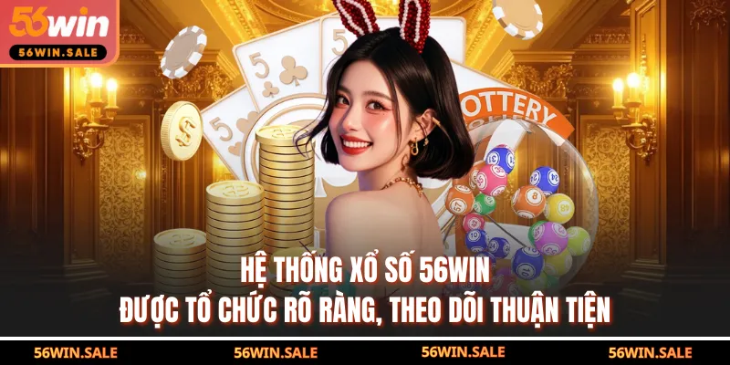 Hệ thống xổ số 56WIN được tổ chức rõ ràng, theo dõi thuận tiện