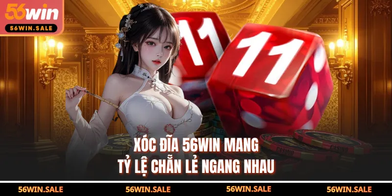 Xóc đĩa 56WIN mang tỷ lệ chẵn lẻ ngang nhau